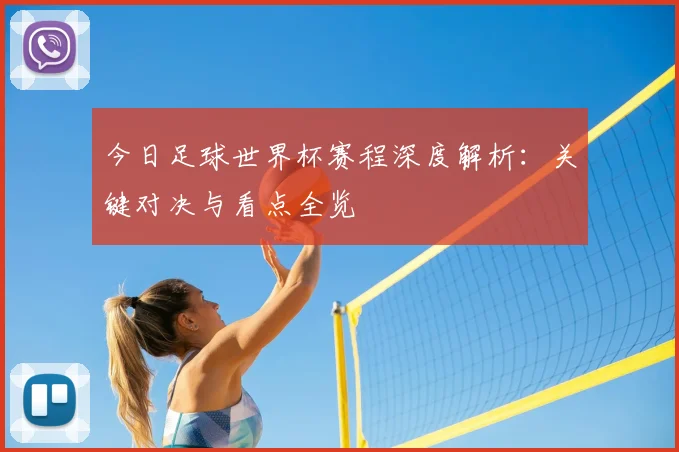 今日足球世界杯赛程深度解析：关键对决与看点全览