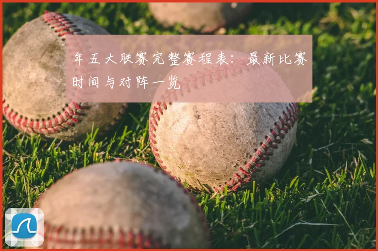 年五大联赛完整赛程表：最新比赛时间与对阵一览