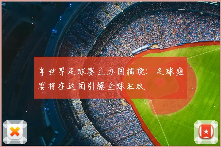 年世界足球赛主办国揭晓：足球盛宴将在这国引爆全球狂欢